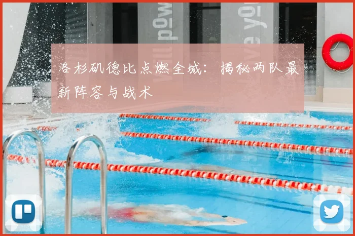 洛杉矶德比点燃全城：揭秘两队最新阵容与战术