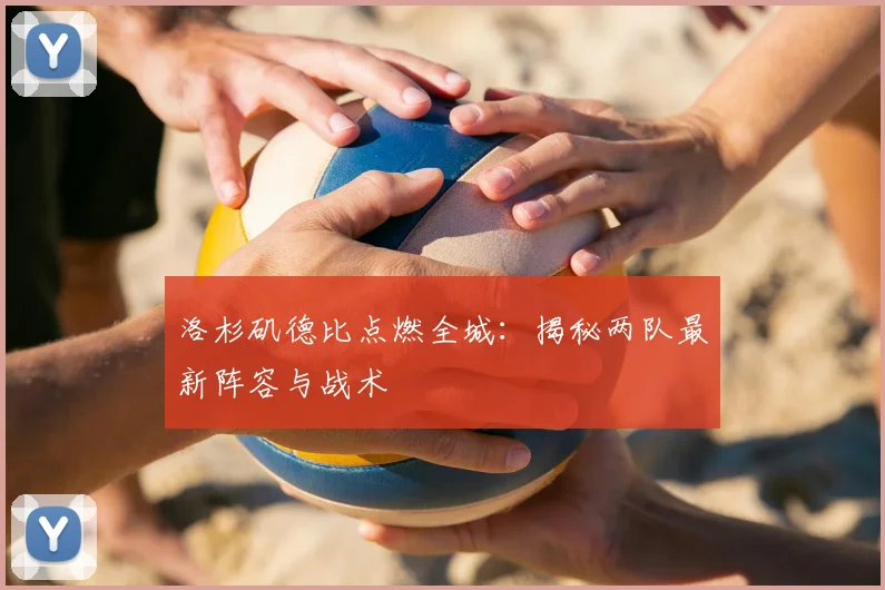 洛杉矶德比点燃全城:揭秘两队最新阵容与战术