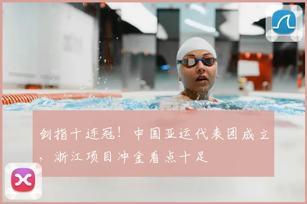 剑指十连冠！中国亚运代表团成立，浙江项目冲金看点十足