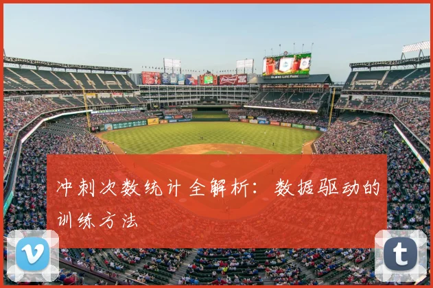 冲刺次数统计全解析:数据驱动的训练方法