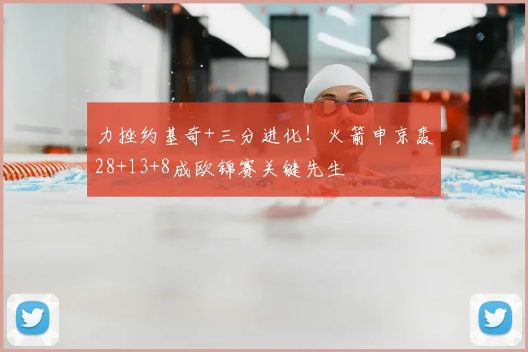 力挫约基奇+三分进化！火箭申京轰28+13+8成欧锦赛关键先生